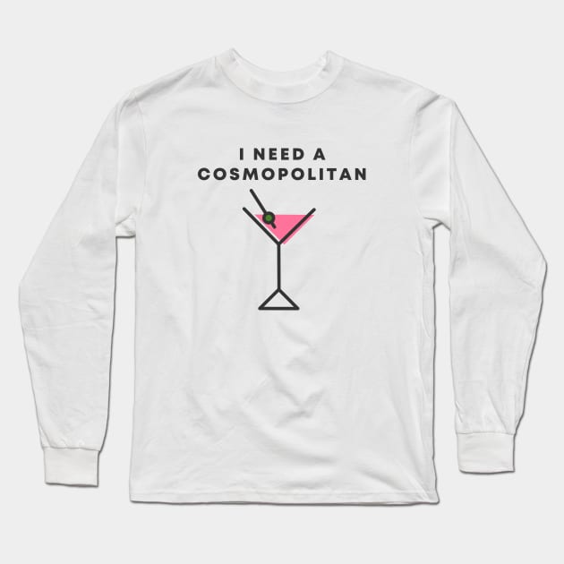 I Need A Cosmopolitan Long Sleeve T-Shirt by honeydesigns